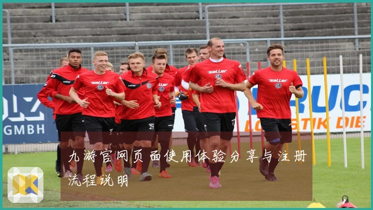 九游官网页面使用体验分享与注册流程说明